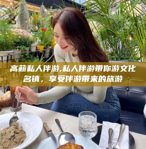 南阳高薪私人伴游,私人伴游带你游文化名镇，享受伴游带来的旅游